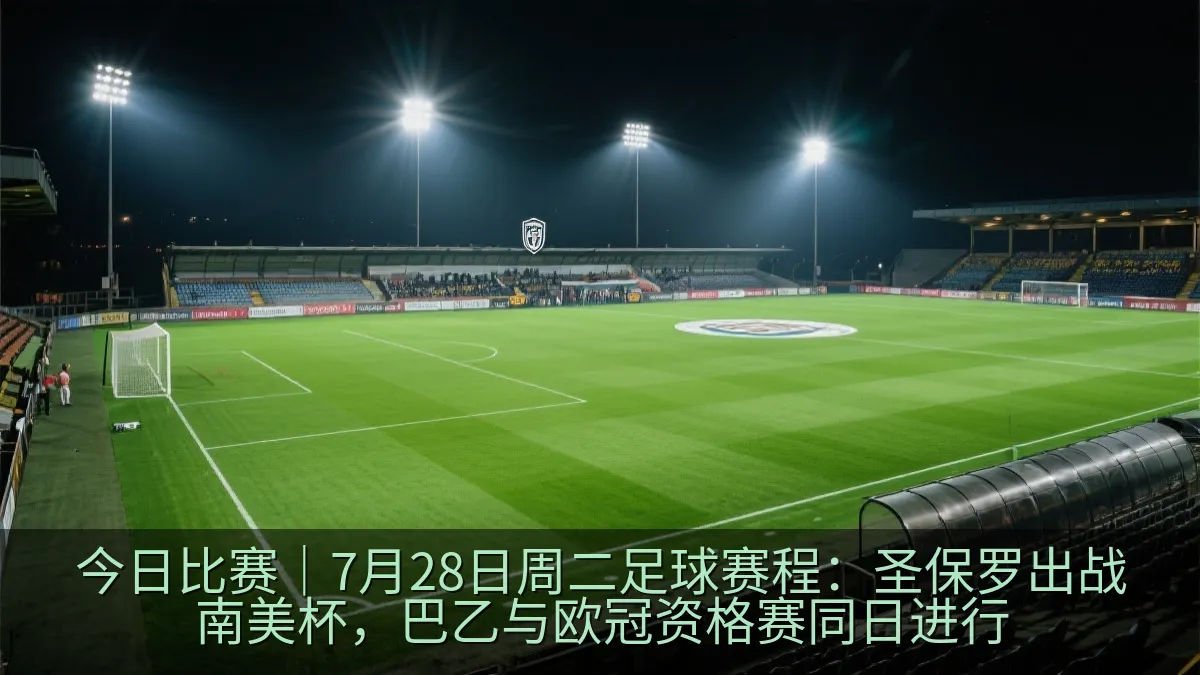 今日比赛｜7月28日周二足球赛程：圣保罗出战南美杯，巴乙与欧冠资格赛同日进行
